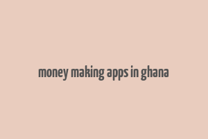 money making apps in ghana