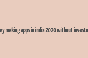 money making apps in india 2020 without investment