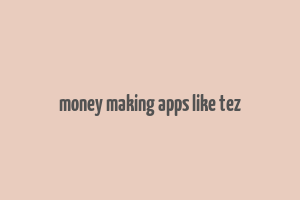 money making apps like tez