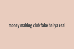 money making club fake hai ya real