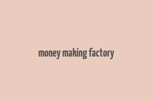 money making factory