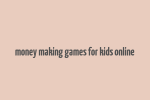 money making games for kids online