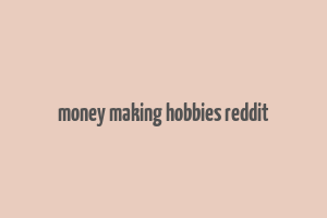 money making hobbies reddit