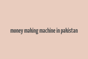 money making machine in pakistan