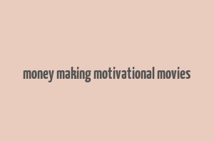 money making motivational movies