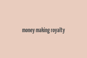 money making royalty