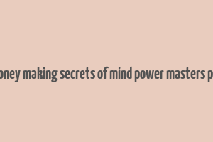 money making secrets of mind power masters pdf