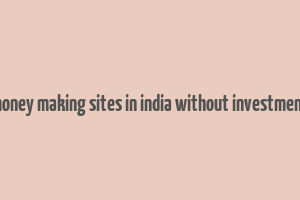 money making sites in india without investment