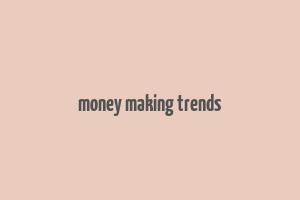 money making trends