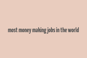 most money making jobs in the world