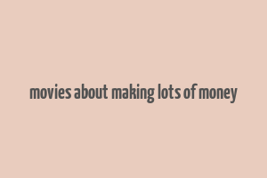 movies about making lots of money