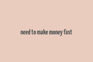 need to make money fast