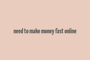 need to make money fast online