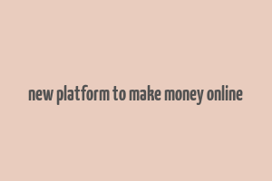 new platform to make money online