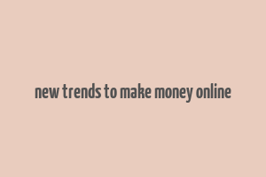 new trends to make money online