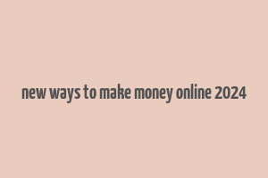 new ways to make money online 2024