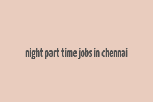 night part time jobs in chennai