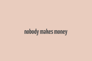 nobody makes money