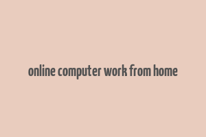 online computer work from home