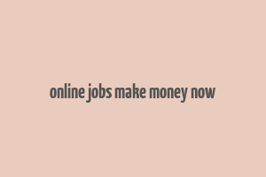 online jobs make money now