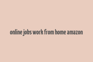 online jobs work from home amazon