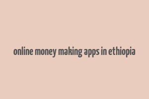 online money making apps in ethiopia