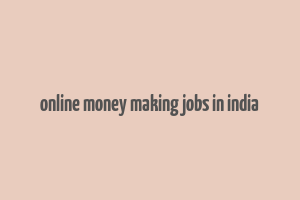 online money making jobs in india