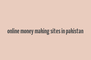 online money making sites in pakistan