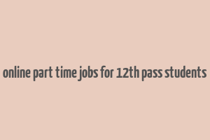 online part time jobs for 12th pass students