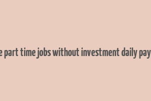 online part time jobs without investment daily payment