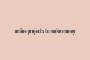 online projects to make money