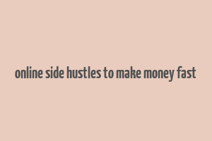 online side hustles to make money fast