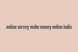 online survey make money online india