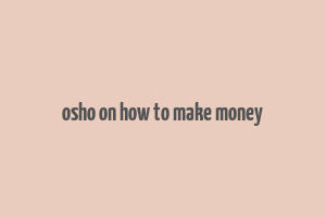 osho on how to make money