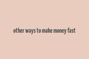 other ways to make money fast