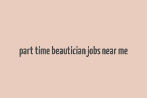 part time beautician jobs near me