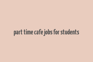 part time cafe jobs for students