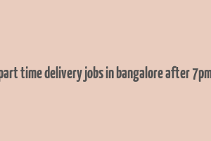 part time delivery jobs in bangalore after 7pm