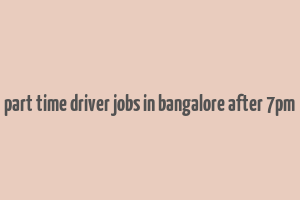 part time driver jobs in bangalore after 7pm