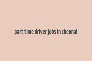 part time driver jobs in chennai