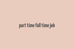 part time full time job