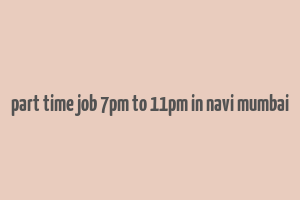 part time job 7pm to 11pm in navi mumbai