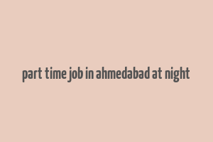 part time job in ahmedabad at night