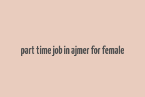 part time job in ajmer for female