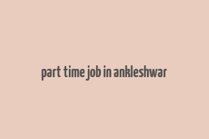 part time job in ankleshwar