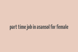 part time job in asansol for female