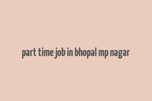 part time job in bhopal mp nagar