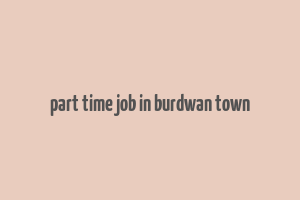 part time job in burdwan town