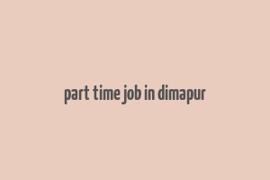 part time job in dimapur