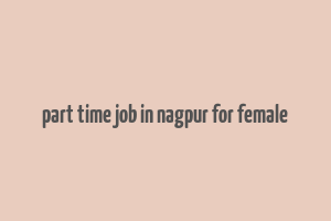 part time job in nagpur for female